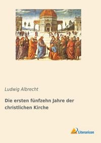 Produktbild: Die ersten f&uuml;nfzehn Jahre der christlichen Kirche