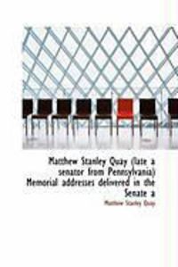 Produktbild: Matthew Stanley Quay (Late a Senator from Pennsylvania) Memorial Addresses Delivered in the Senate a