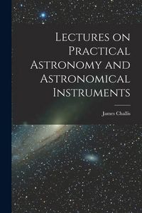Produktbild: Lectures on Practical Astronomy and Astronomical Instruments
