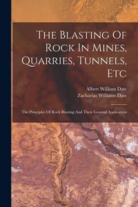 Produktbild: The Blasting Of Rock In Mines, Quarries, Tunnels, Etc: The Principles Of Rock Blasting And Their General Application