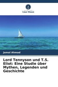 Produktbild: Lord Tennyson und T.S. Eliot: Eine Studie &uuml;ber Mythen, Legenden und Geschichte