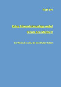 Produktbild: Keine Alimentationsklage mehr! Schutz den M&uuml;ttern!
