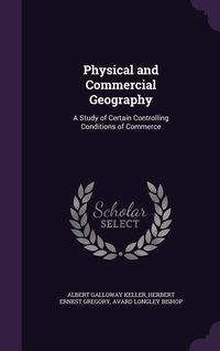 Produktbild: Physical and Commercial Geography: A Study of Certain Controlling Conditions of Commerce