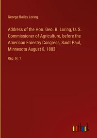 Produktbild: Address of the Hon. Geo. B. Loring, U. S. Commissioner of Agriculture, before the American Forestry Congress, Saint Paul, Minnesota August 8, 1883