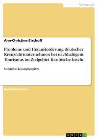 Produktbild: Probleme und Herausforderung deutscher Kreuzfahrtunternehmen bei nachhaltigem Tourismus im Zielgebiet Karibische Inseln