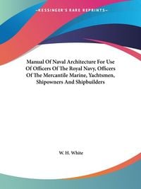 Produktbild: Manual Of Naval Architecture For Use Of Officers Of The Royal Navy, Officers Of The Mercantile Marine, Yachtsmen, Shipowners And Shipbuilders