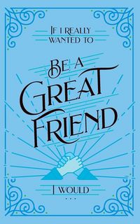 Produktbild: If I Really Wanted to Be a Great Friend, I Would . . .