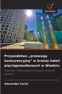 Produktbild: Przyw&oacute;dztwo "przewag&iquest; konkurencyjn&iquest;" w bran&iquest;y hoteli pi&iquest;ciogwiazdkowych w Wiedniu