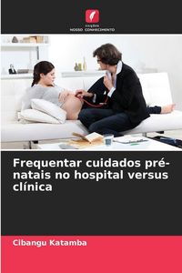Produktbild: Frequentar cuidados pr&eacute;-natais no hospital versus cl&iacute;nica
