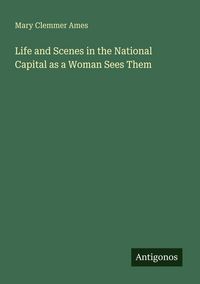 Produktbild: Life and Scenes in the National Capital as a Woman Sees Them