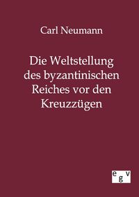 Produktbild: Die Weltstellung des byzantinischen Reiches vor den Kreuzz&uuml;gen