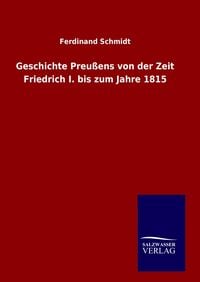 Produktbild: Geschichte Preu&szlig;ens von der Zeit Friedrich I. bis zum Jahre 1815