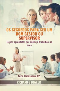 Produktbild: Os segredos para ser um bom gestor ou supervisor - Li&ccedil;&otilde;es aprendidas por quem j&aacute; trabalhou na &aacute;rea