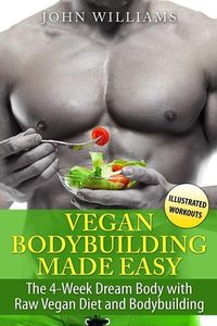 Bild vom Artikel Vegan Bodybuilding Made Easy: The 4-Week Dream Body with Raw Vegan Diet and Bodybuilding vom Autor John Williams