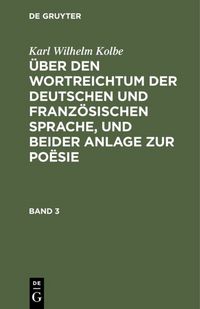 Produktbild: &Uuml;ber den Wortreichtum der deutschen und franz&ouml;sischen Sprache, und beider Anlage zur Po&euml;sie. Band 3