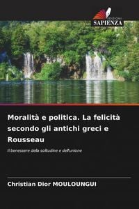 Produktbild: Moralit&agrave; e politica. La felicit&agrave; secondo gli antichi greci e Rousseau