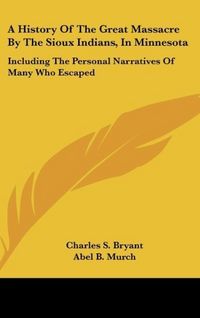 Produktbild: Bryant, C: History Of The Great Massacre By The Sioux Indian