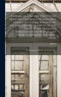 Produktbild: Journal of a Recent Visit to the Principal Vineyards of Spain and France. With Some Remarks on the Very Limited Quantity of the Finest Wines Produced