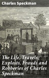 Produktbild: The Life, Travels, Exploits, Frauds and Robberies of Charles Speckman
