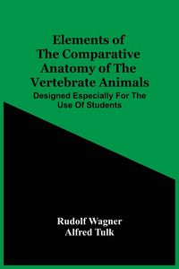 Produktbild: Elements Of The Comparative Anatomy Of The Vertebrate Animals; Designed Especially For The Use Of Students