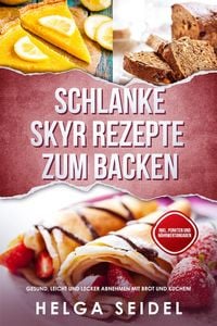Produktbild: Schlanke Skyr Rezepte zum Backen: Gesund, leicht und lecker abnehmen mit Brot und Kuchen! Inkl. Punkten und N&auml;hrwertangaben