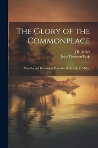 Produktbild: The Glory of the Commonplace; Parables and Illustrations From the Books of J. R. Miller;