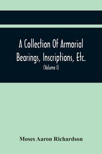 Produktbild: A Collection Of Armorial Bearings, Inscriptions, Etc., In The Church Of St. Nicholas, Newcastle On Tyne, And Chapelries Of Gosforth & Cramlington, Nor