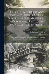 Produktbild: La Chine, Moeurs, Usages, Costumes, Arts Et M&eacute;tiers, Peines Civiles Et Militaires, C&eacute;r&eacute;monies Religieuses, Monuments Et Paysages...: Avec Des Notices