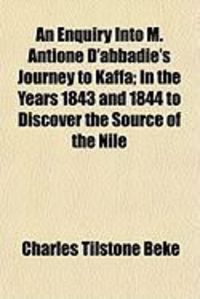 Produktbild: An Enquiry Into M. Antione D'Abbadie's Journey to Kaffa; In the Years 1843 and 1844 to Discover the Source of the Nile
