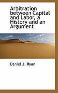 Produktbild: Arbitration Between Capital and Labor, a History and an Argument
