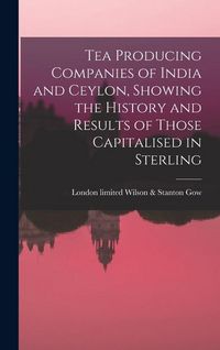 Produktbild: Tea Producing Companies of India and Ceylon, Showing the History and Results of Those Capitalised in Sterling