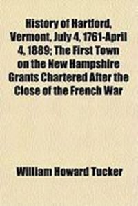 Produktbild: History of Hartford, Vermont, July 4, 1761-April 4, 1889; The First Town on the New Hampshire Grants Chartered After the Close of the French War