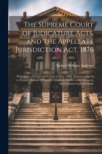 Produktbild: The Supreme Court of Judicature Acts, and the Appellate Jurisdiction Act, 1876: With Rules of Court and Forms to May, 1880. Annotated So As to Form a