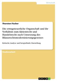 Produktbild: Die ertragsteuerliche Organschaft und ihr Verh&auml;ltnis zum Aktienrecht und Handelsrecht nach Umsetzung des Bilanzrechtsmodernisierungsgesetzes