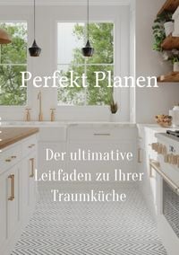 Produktbild: Perfekt planen- Der ultimative Leitfaden zu Ihrer Traumk&uuml;che