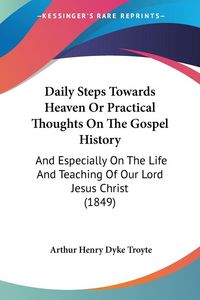 Produktbild: Daily Steps Towards Heaven Or Practical Thoughts On The Gospel History