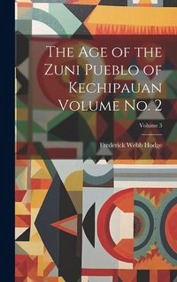 Produktbild: The age of the Zuni Pueblo of Kechipauan Volume no. 2; Volume 3