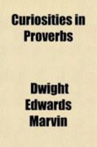 Produktbild: Curiosities in Proverbs; A Collection of Unusual Adages, Maxims, Aphorisms, Phrases and Other Popular Dicta from Many Lands