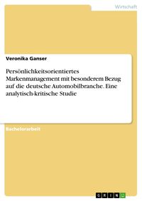 Produktbild: Pers&ouml;nlichkeitsorientiertes Markenmanagement mit besonderem Bezug auf die deutsche Automobilbranche. Eine analytisch-kritische Studie