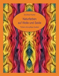 Produktbild: Naturfarben auf Wolle und Seide - F&auml;rben ohne giftige Zus&auml;tze