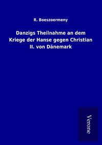 Produktbild: Danzigs Theilnahme an dem Kriege der Hanse gegen Christian II. von D&auml;nemark