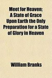 Produktbild: Meet for Heaven; A State of Grace Upon Earth the Only Preparation for a State of Glory in Heaven