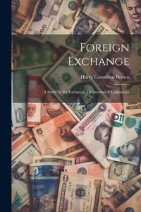 Produktbild: Foreign Exchange: A Study of the Exchange Mechanism of Commerce