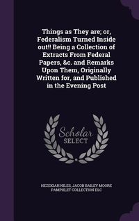 Produktbild: Things as They are; or, Federalism Turned Inside out!! Being a Collection of Extracts From Federal Papers, &c. and Remarks Upon Them, Originally Writt