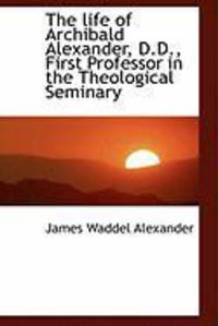 Produktbild: The Life of Archibald Alexander, D.D., First Professor in the Theological Seminary