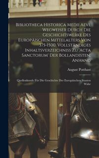 Produktbild: Bibliotheca historica medii aevi. Wegweiser durch die Geschichtswerke des europ&auml;ischen Mittelalters von 375-1500. Vollst&auml;ndiges Inhaltsverzeichniss zu 'Acta sanctorum' der Bollandisten; Anhang