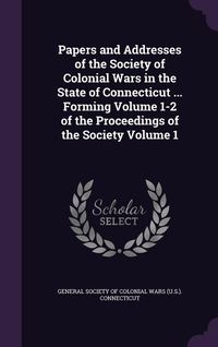 Produktbild: Papers and Addresses of the Society of Colonial Wars in the State of Connecticut ... Forming Volume 1-2 of the Proceedings of the Society Volume 1