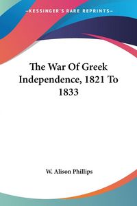 Produktbild: Phillips, W: War Of Greek Independence, 1821 To 1833