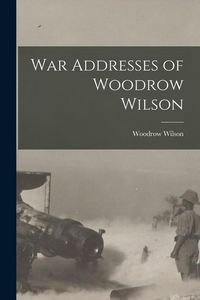 Produktbild: War Addresses of Woodrow Wilson