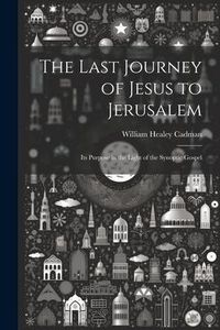 Produktbild: The Last Journey of Jesus to Jerusalem [microform]: Its Purpose in the Light of the Synoptic Gospel